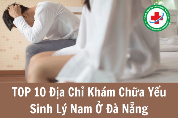 TOP 10 địa chỉ khám yếu sinh lý ở Đà Nẵng