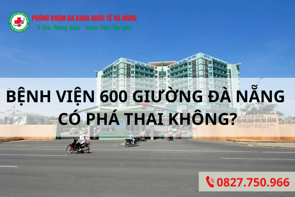 Bệnh viện 600 giường Đà Nẵng có phá thai không