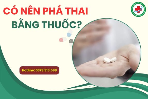 Có nên phá thai bằng thuốc không